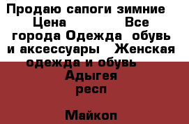 Продаю сапоги зимние › Цена ­ 22 000 - Все города Одежда, обувь и аксессуары » Женская одежда и обувь   . Адыгея респ.,Майкоп г.